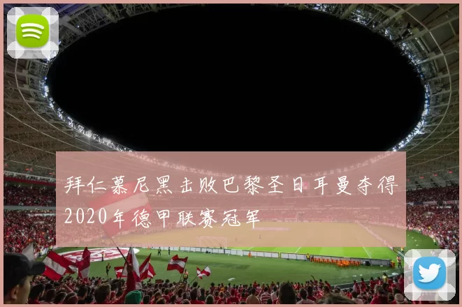 拜仁慕尼黑击败巴黎圣日耳曼夺得2020年德甲联赛冠军