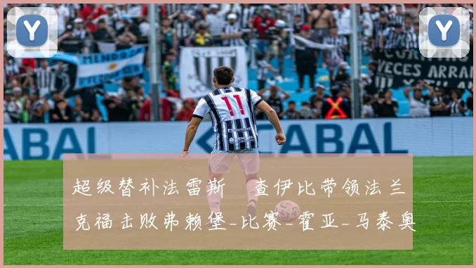 超级替补法雷斯・查伊比带领法兰克福击败弗赖堡_比赛_霍亚_马泰奥