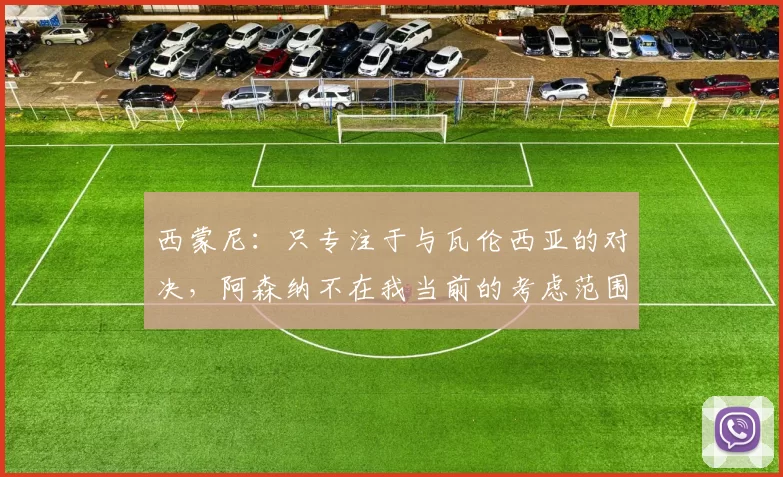 西蒙尼：只专注于与瓦伦西亚的对决，阿森纳不在我当前的考虑范围