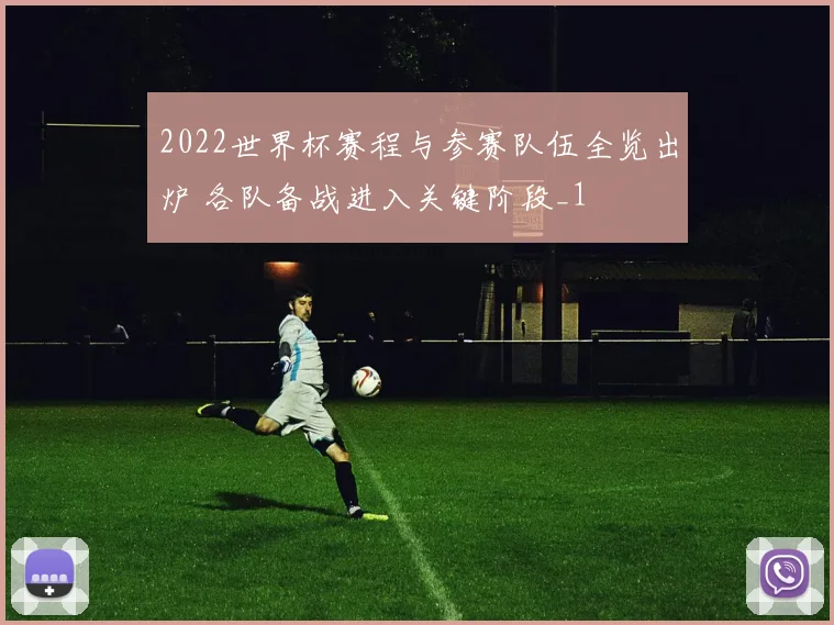 2022世界杯赛程与参赛队伍全览出炉 各队备战进入关键阶段_1