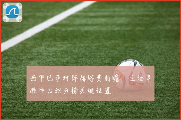 西甲巴萨对阵赫塔费前瞻：主场争胜冲击积分榜关键位置