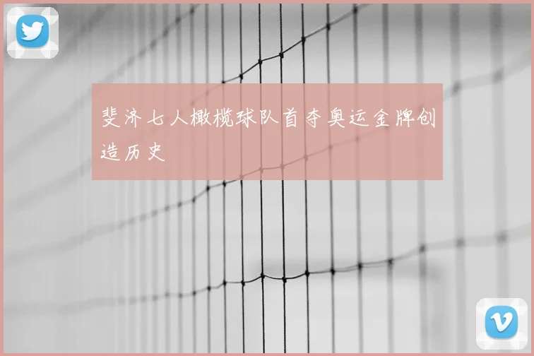 斐济七人橄榄球队首夺奥运金牌创造历史