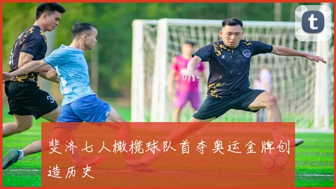 斐济七人橄榄球队首夺奥运金牌创造历史