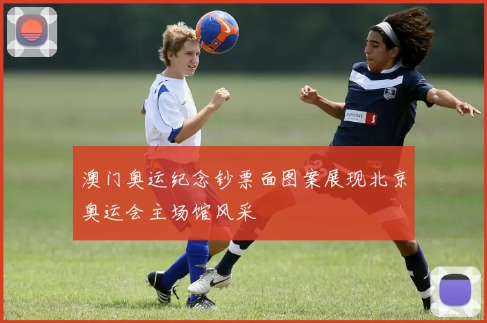 澳门奥运纪念钞票面图案展现北京奥运会主场馆风采