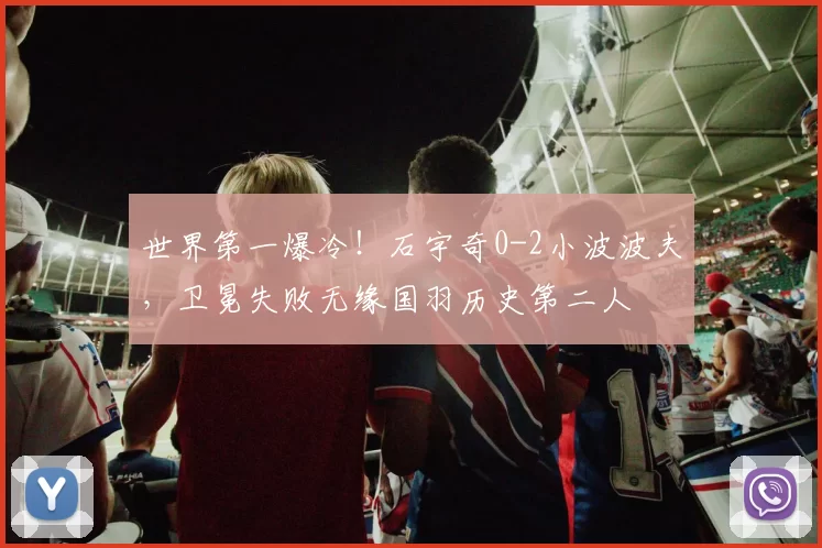 世界第一爆冷！石宇奇0-2小波波夫，卫冕失败无缘国羽历史第二人