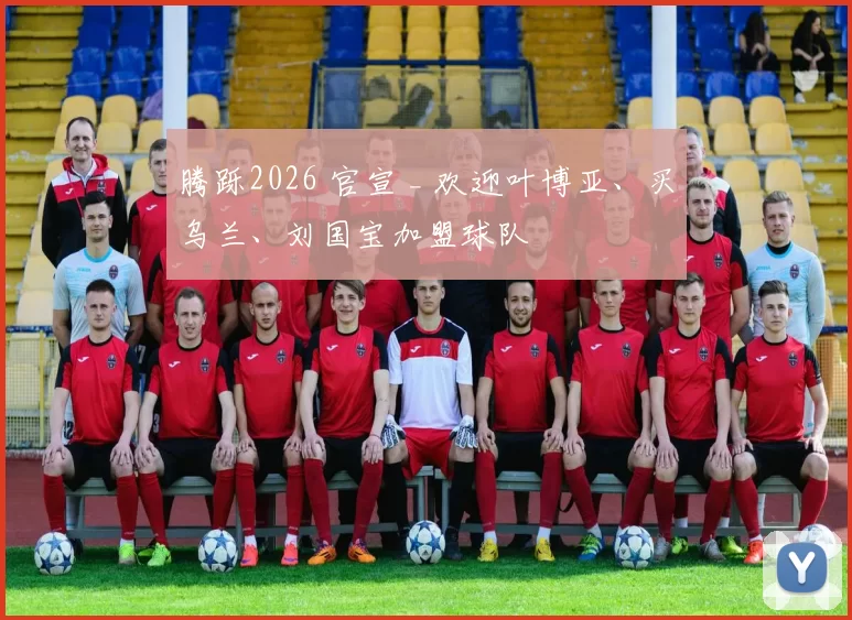 腾跞2026 官宣 _ 欢迎叶博亚、买乌兰、刘国宝加盟球队