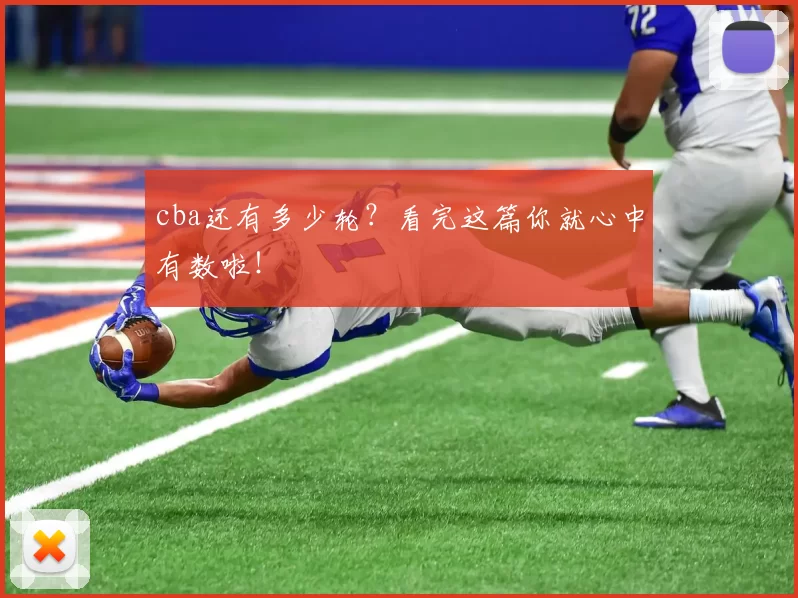 cba还有多少轮？看完这篇你就心中有数啦！