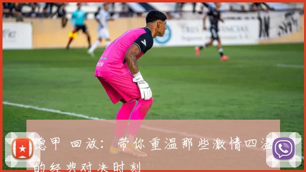 德甲 回放：带你重温那些激情四溢的经典对决时刻
